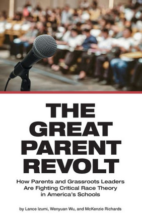 The Great Parent Revolt: How Parents And Grassroots Leaders Are Fighting Critical Race Theory In America's Schools