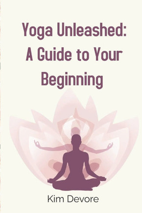 Yoga Unleashed: A Guide to Your Beginning