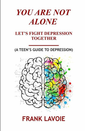 You Are Not Alone: Lets Fight Depression Together ( a Teen's Guide to Depression)