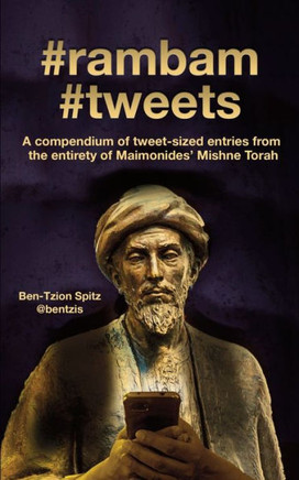 #Rambam #Tweets: A Compendium Of Tweet-Sized Entries From The Entirety Of Maimonides? Mishne Torah