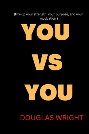 You Vs You: Fire up your strength, your purpose, and your motivation