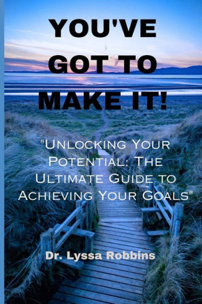 You've Got to Make It: ""Unlocking Your Potential: The Ultimate Guide to Achieving Your Goals""