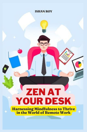 Zen at Your Desk; Harnessing Mindfulness to Thrive in the World of Remote Work