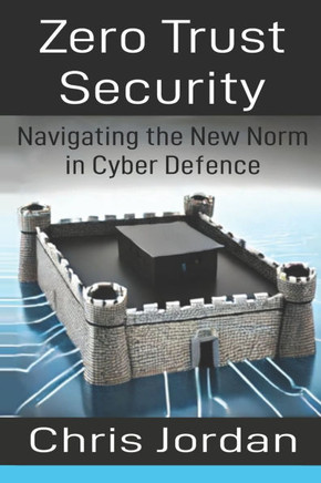 Zero Trust Security: Navigating the New Norm in Cyber Defence