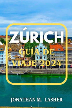 Zúrich Guía Turístico: Una guía para viajeros sobre la vida, la cultura y la aventura en la ciudad