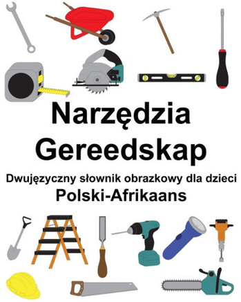 Polski-Afrikaans Narz&#281;dzia / Gereedskap Dwuj&#281;zyczny slownik obrazkowy dla dzieci