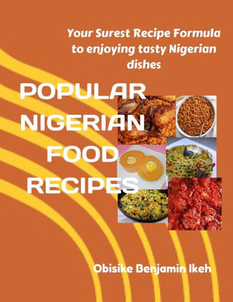 Popular Nigerian Food Recipes: Your Surest Recipe Formula to enjoying Nigerian tasty dishes