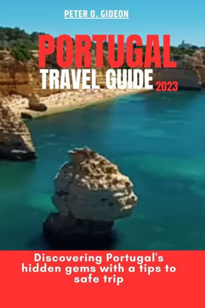 Portugal Travel Guide 2023: Discovering Portugal's hidden gems with a tips to safe trip