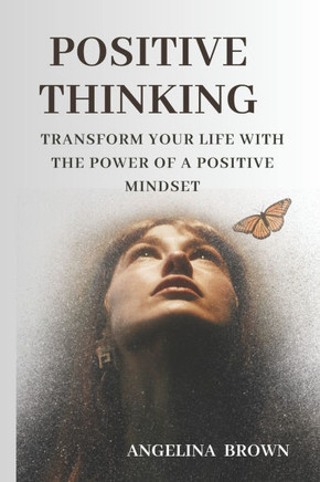 Positive Thinking: Transform Your Life with the Power of a Positive Mindset