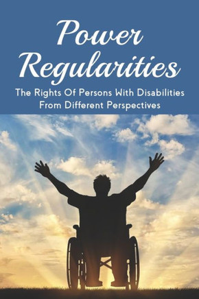 Power Regularities: The Rights Of Persons With Disabilities From Different Perspectives: The Hidden Rules Of Social Arrangements