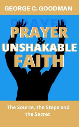 Prayer and Unshakable Faith: The Source, the Steps and the Secret