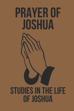 Prayer Of Joshua: Studies In The Life Of Joshua: God'S Promises In Christ Jesus