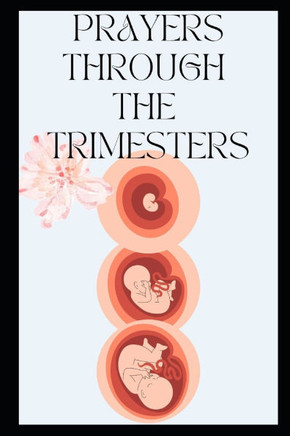 Prayers Through the Trimesters: Daily Prayers for Expectant Mothers