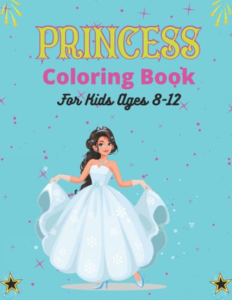 PRINCESS Coloring Book For Kids Ages 8-12: Cute Princess Coloring Book for Toddlers Preschooler, Princess Drawing Activity Book for Children's - Uniqu