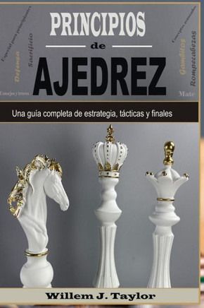Principios de Ajedrez: Una guía Completa de Estrategia, Tácticas y Finales