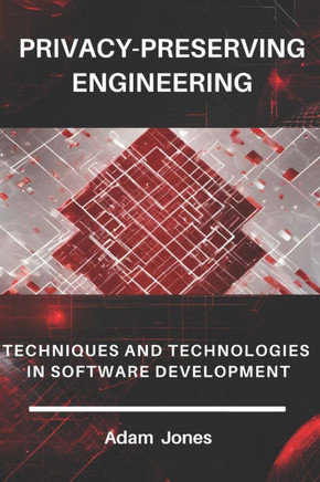 Privacy-Preserving Engineering: Techniques and Technologies in Software Development