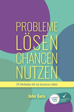 Probleme lösen Chancen nutzen: 24 Methoden für ein besseres Leben