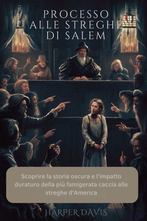 Processo Alle Streghe Di Salem: Scoprire la storia oscura e l'impatto duraturo della più famigerata caccia alle streghe d'America