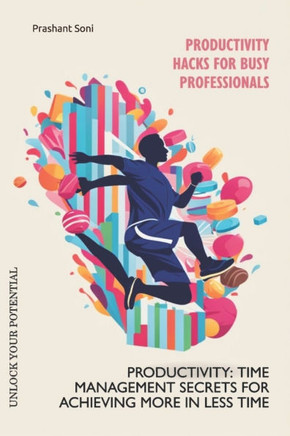 Productivity Hacks for Busy Professionals: Productivity: Time Management Secrets for Achieving More in Less Time