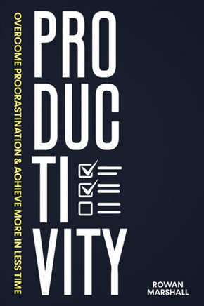 Productivity: Overcome Procrastination & Achieve More in Less Time.