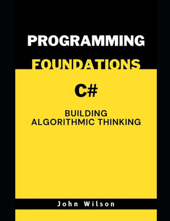 Programming Foundations with C#: Building Algorithmic Thinking