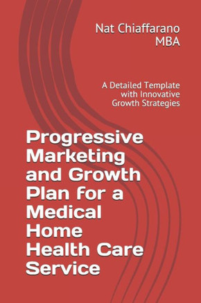 Progressive Marketing and Growth Plan for a Medical Home Health Care Service: A Detailed Template with Innovative Growth Strategies