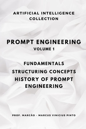 Prompt Engineering Volume 1: Fundamentals, Structuring Concepts, History of Prompt Engineering