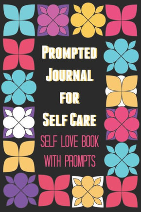 Prompted Journal for Self Care: Self Love Book with Prompts