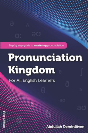 Pronunciation Kingdom: A Step-by-step Guide to Mastering Pronunciation