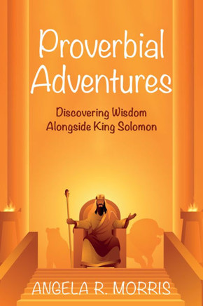Proverbial Adventures: Discovering Wisdom Alongside King Solomon
