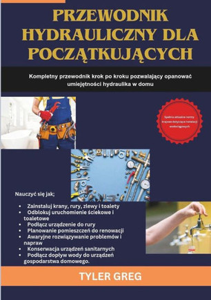 Przewodnik hydrauliczny dla początkujących: Kompletny podręcznik krok po kroku pozwalający opanowac umiejętności hydraul