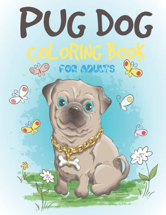 Pug Dog Coloring Book For Adults: Cute Pug Coloring and Activity Book for Children's, Girls & Boys, (Funny Pug Dog Coloring Book for Kids)