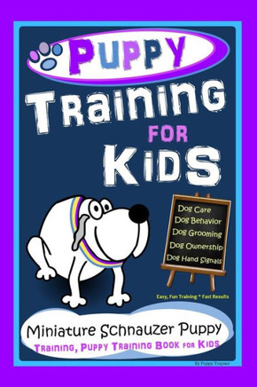 Puppy Training for Kids, Dog Care, Dog Behavior, Dog Grooming, Dog Ownership, Dog Hand Signals, Easy, Fun Training * Fast Results, Miniature Schnauzer