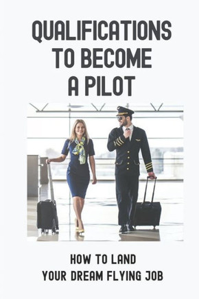 Qualifications To Become A Pilot: How To Land Your ""Dream Flying Job: Jobs Hunting
