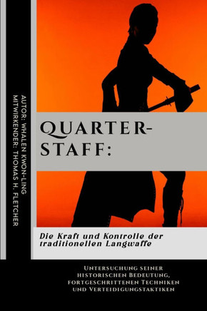 Quarterstaff: Die Kraft und Kontrolle der traditionellen Langwaffe: Untersuchung seiner historischen Bedeutung, fortgeschrittenen Te