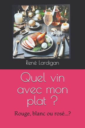 Quel vin avec mon plat ?: Rouge, blanc ou rosé...?