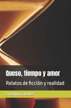 Queso, tiempo y amor: Relatos de ficción y realidad