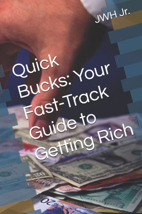 Quick Bucks: Your Fast-Track Guide to Getting Rich