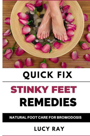 Quick Fix Stinky Feet Remedies: Natural Foot Care Remedies for Bromodosis
