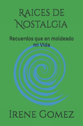 Raices de Nostalgia: Recuerdos que an moldeado mi Vida