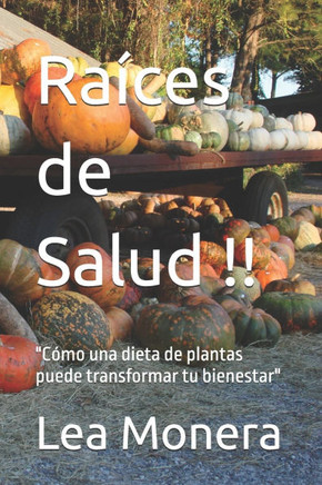 Raíces de Salud !!: ""Cómo una dieta de plantas puede transformar tu bienestar""