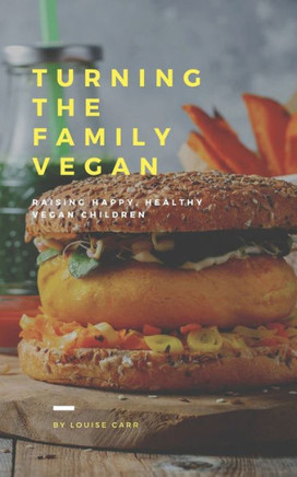 Raising Happy and Healthy Vegan Children: My Vegan Family Turning the Family Vegan