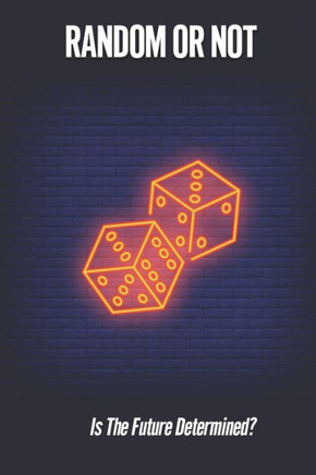 Random Or Not: Is The Future Determined?: Book On Determinism