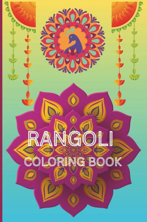 Rangoli Coloring Book: 40 unique and beautiful rangoli patterns for coloring age 3 - 18