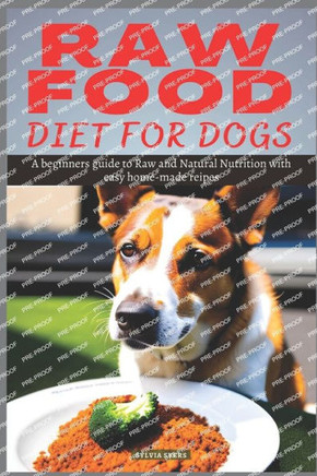 Raw Food Diet for Dogs: A beginners guide to Raw and Natural Nutrition with easy home-made recipes