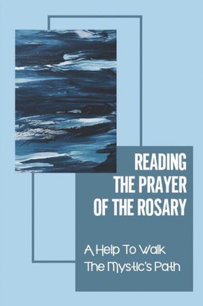 Reading The Prayer Of The Rosary: A Help To Walk The Mystic's Path: The Universal Experience Of Joy
