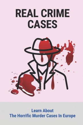 Real Crime Cases: Learn About The Horrific Murder Cases In Europe: Prolific True Crime