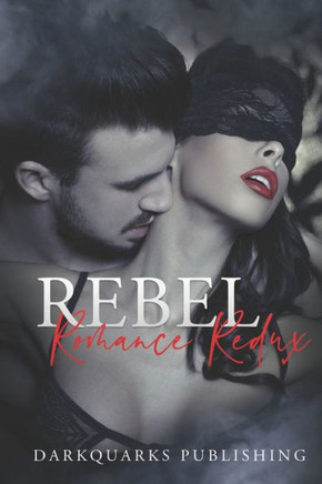 Rebel Romance Redux: (Volume II) Stories of Unconventional, Taboo, and Wild Romance