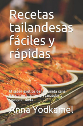 Recetas tailandesas fáciles y rápidas: El sabor exótico de la comida sana. Para principiantes y avanzados y cualquier dieta