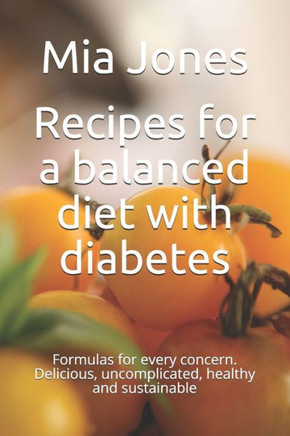 Recipes for a balanced diet with diabetes: Formulas for every concern. Delicious, uncomplicated, healthy and sustainable